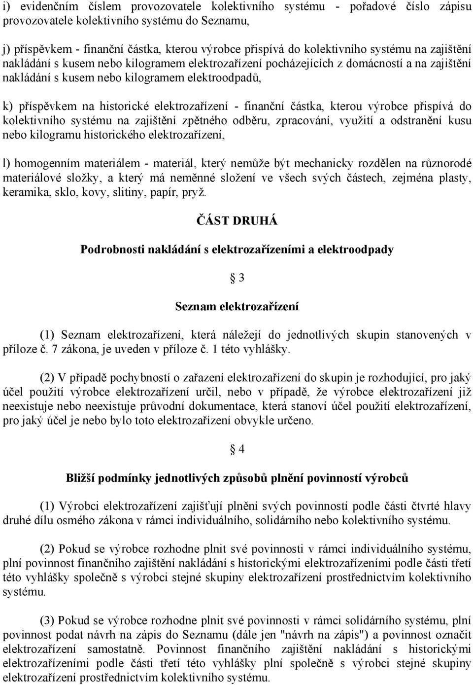 elektrozařízení - finanční částka, kterou výrobce přispívá do kolektivního systému na zajištění zpětného odběru, zpracování, využití a odstranění kusu nebo kilogramu historického elektrozařízení, l)