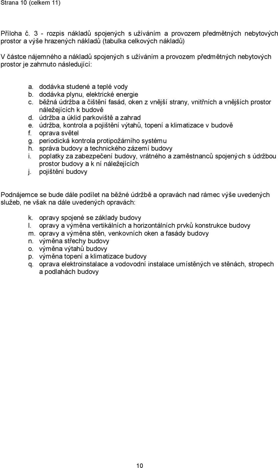 předmětných nebytových prostor je zahrnuto následující: a. dodávka studené a teplé vody b. dodávka plynu, elektrické energie c.