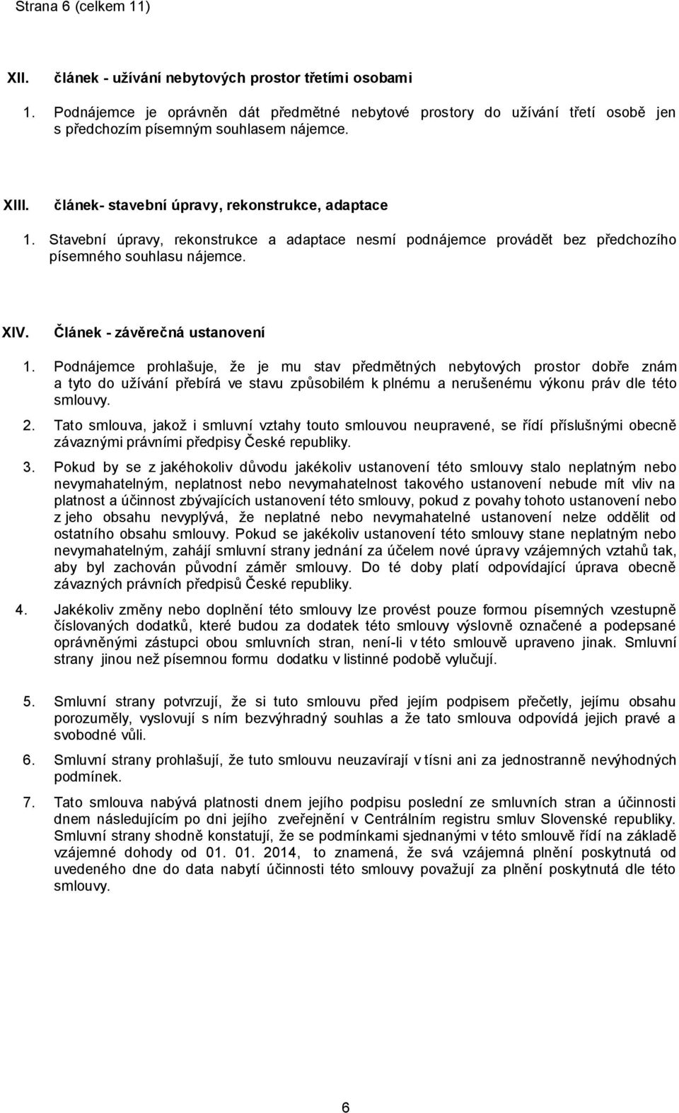 Stavební úpravy, rekonstrukce a adaptace nesmí podnájemce provádět bez předchozího písemného souhlasu nájemce. XIV. Článek - závěrečná ustanovení 1.