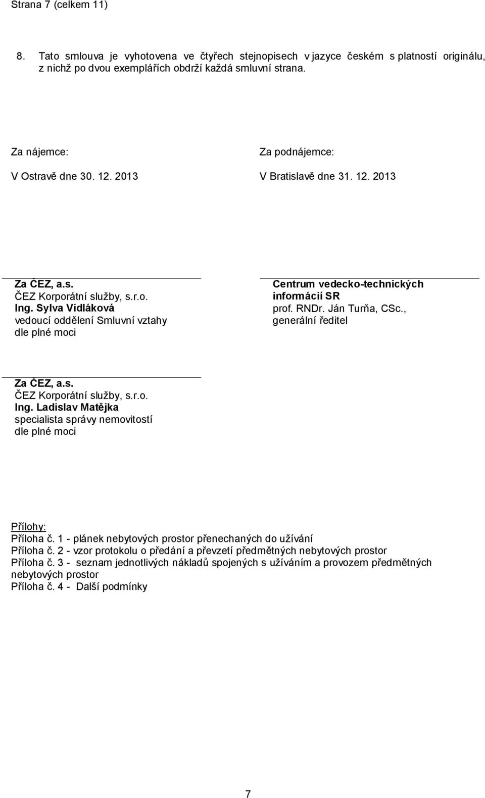 Sylva Vidláková vedoucí oddělení Smluvní vztahy dle plné moci Centrum vedecko-technických informácií SR prof. RNDr. Ján Turňa, CSc., generální ředitel Za ČEZ, a.s. ČEZ Korporátní služby, s.r.o. Ing.
