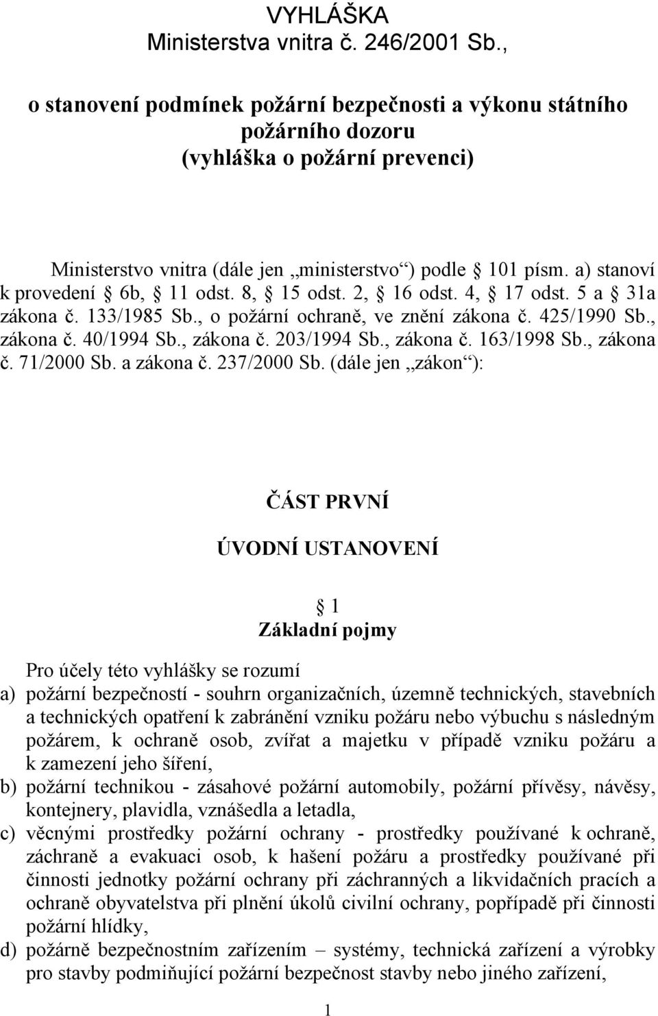 a) stanoví k provedení 6b, 11 odst. 8, 15 odst. 2, 16 odst. 4, 17 odst. 5 a 31a zákona č. 133/1985 Sb., o požární ochraně, ve znění zákona č. 425/1990 Sb., zákona č. 40/1994 Sb., zákona č. 203/1994 Sb.