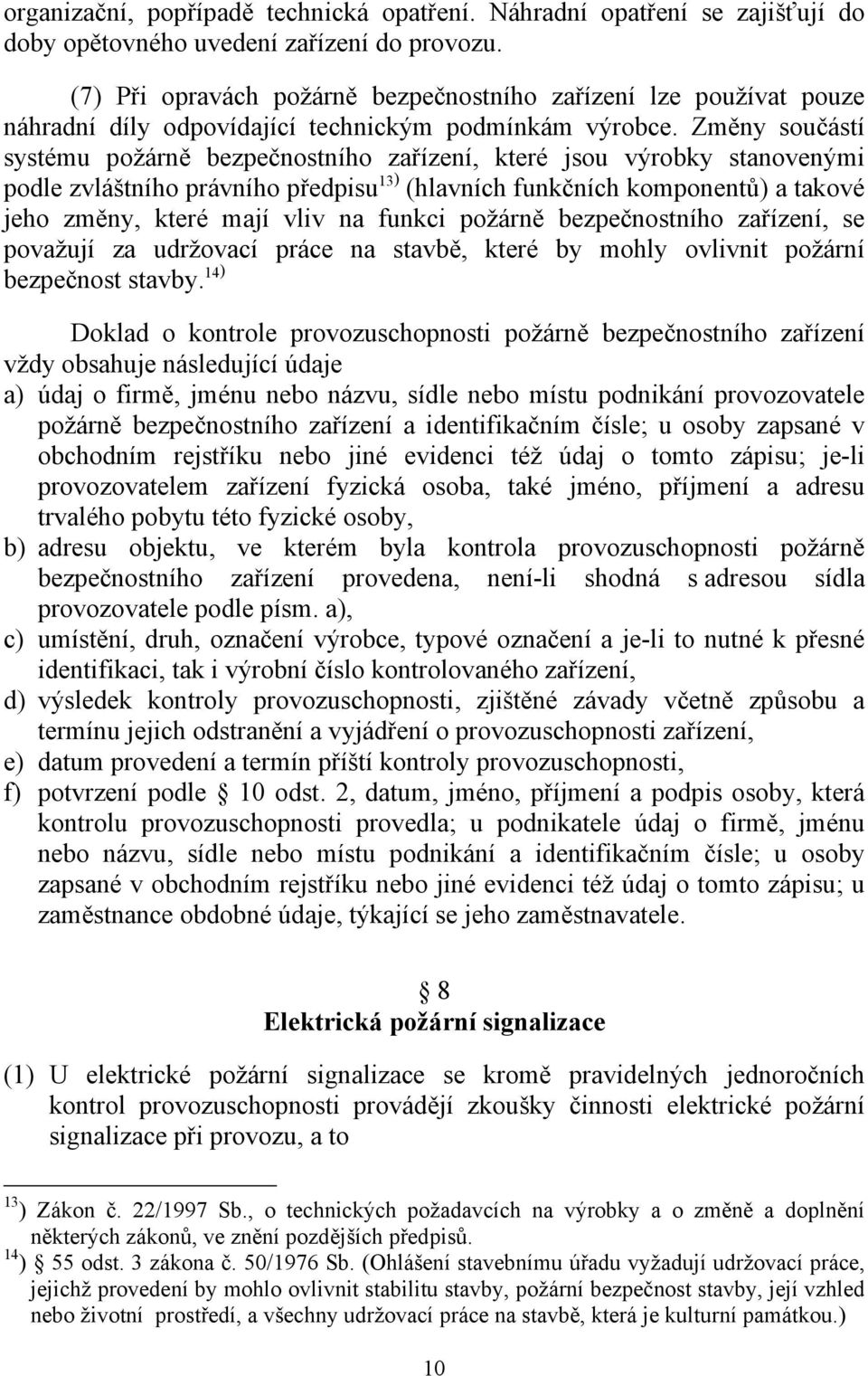 Změny součástí systému požárně bezpečnostního zařízení, které jsou výrobky stanovenými podle zvláštního právního předpisu 13) (hlavních funkčních komponentů) a takové jeho změny, které mají vliv na