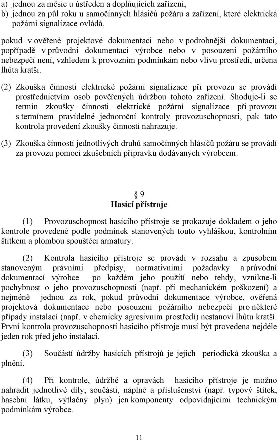 kratší. (2) Zkouška činnosti elektrické požární signalizace při provozu se provádí prostřednictvím osob pověřených údržbou tohoto zařízení.