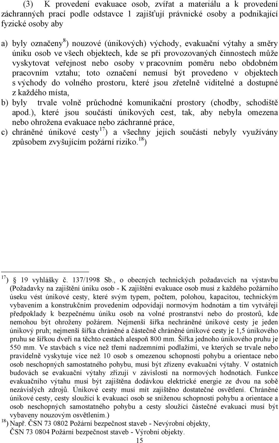 označení nemusí být provedeno v objektech s východy do volného prostoru, které jsou zřetelně viditelné a dostupné z každého místa, b) byly trvale volně průchodné komunikační prostory (chodby,