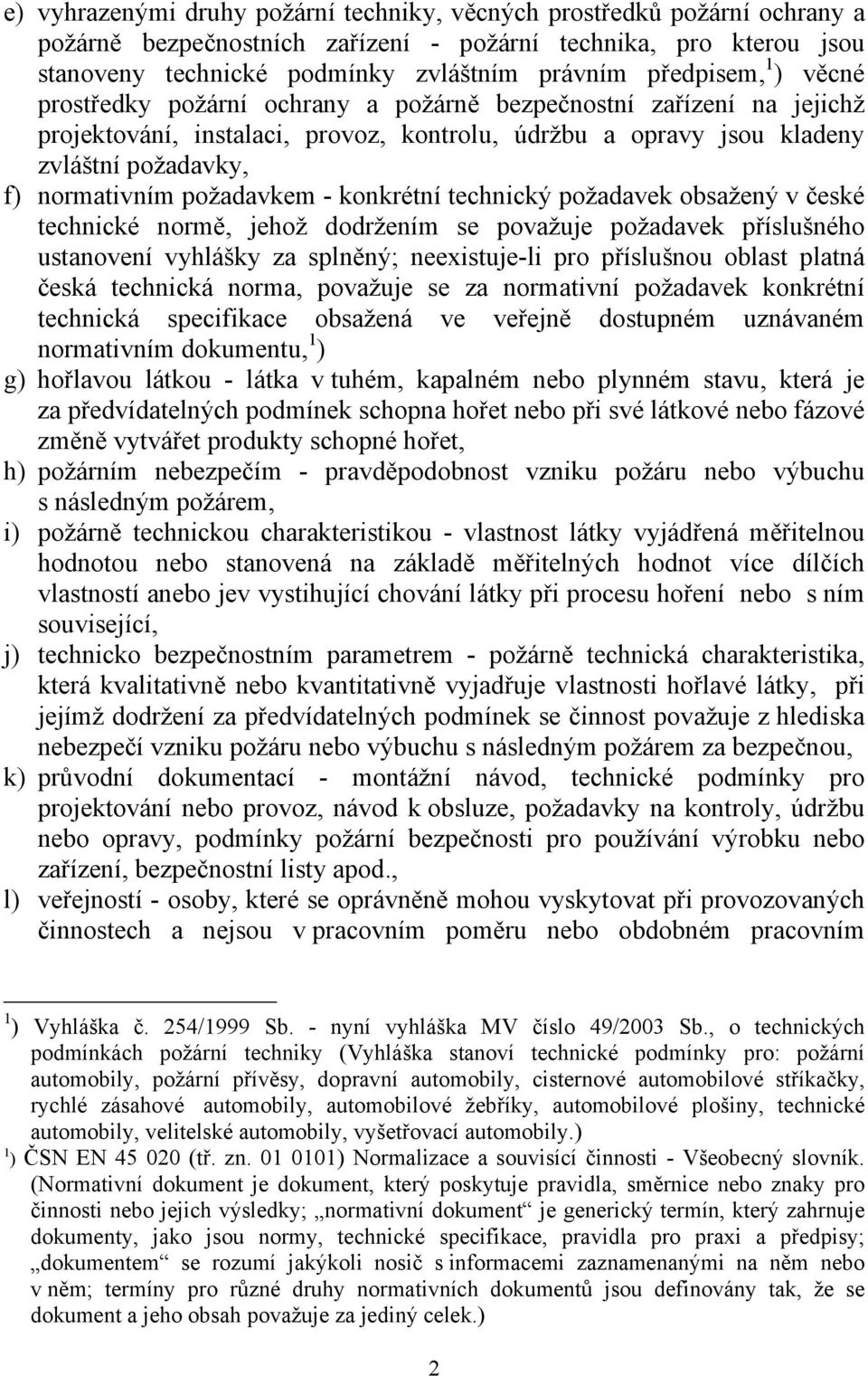 požadavkem - konkrétní technický požadavek obsažený v české technické normě, jehož dodržením se považuje požadavek příslušného ustanovení vyhlášky za splněný; neexistuje-li pro příslušnou oblast