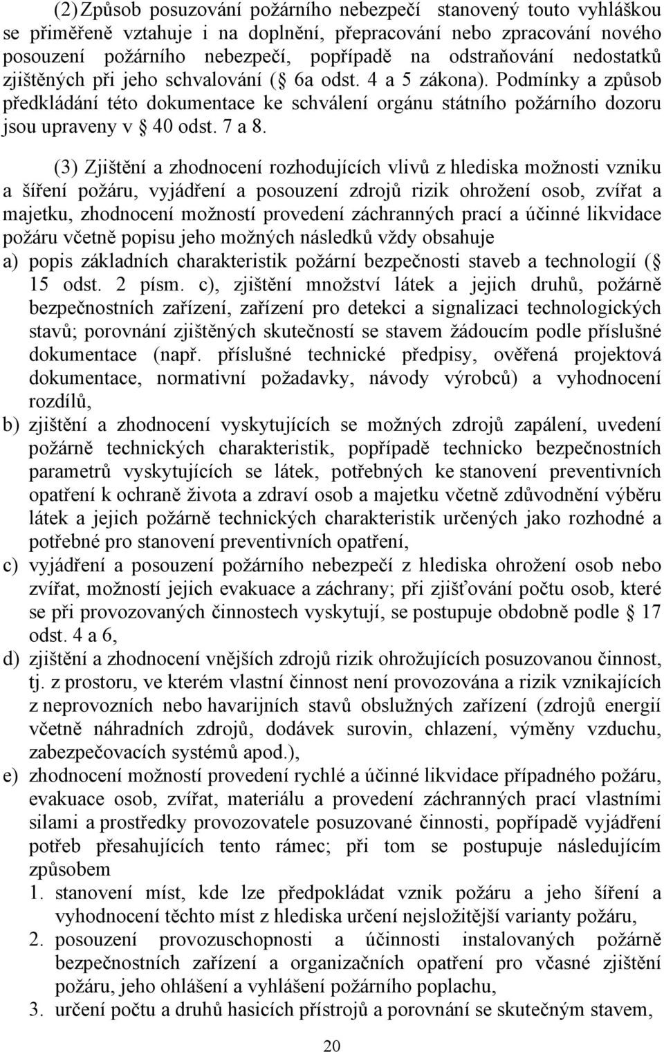 (3) Zjištění a zhodnocení rozhodujících vlivů z hlediska možnosti vzniku a šíření požáru, vyjádření a posouzení zdrojů rizik ohrožení osob, zvířat a majetku, zhodnocení možností provedení záchranných