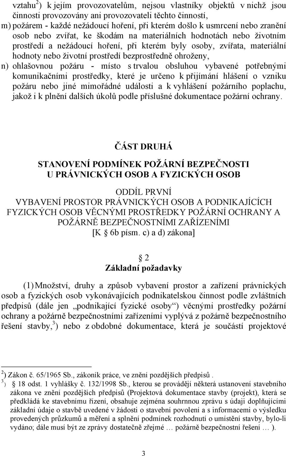 ohroženy, n) ohlašovnou požáru - místo s trvalou obsluhou vybavené potřebnými komunikačními prostředky, které je určeno k přijímání hlášení o vzniku požáru nebo jiné mimořádné události a k vyhlášení