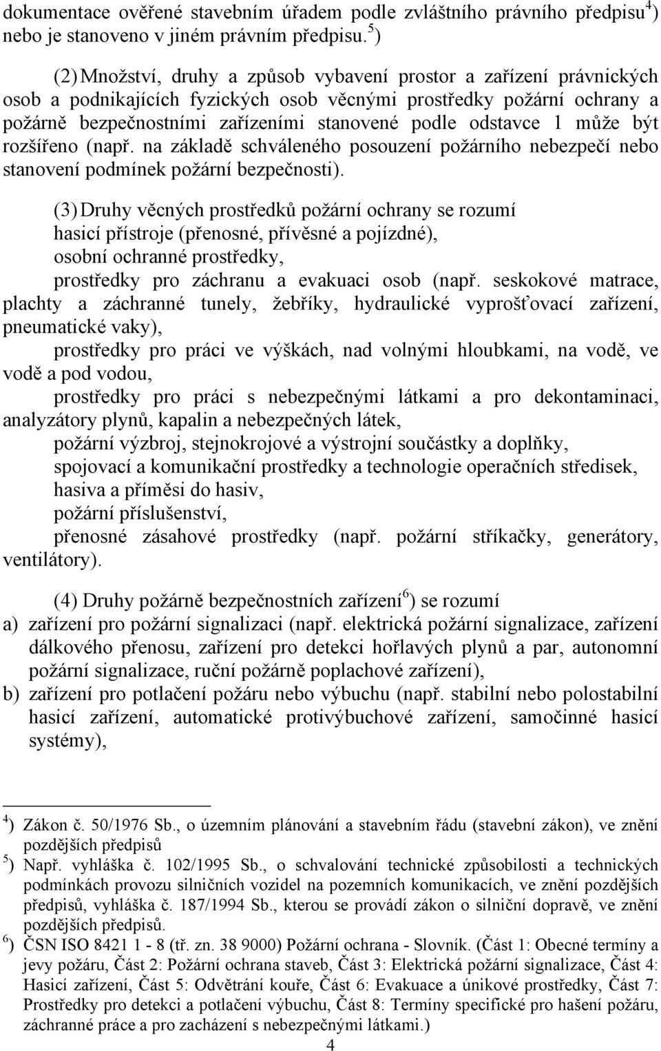 odstavce 1 může být rozšířeno (např. na základě schváleného posouzení požárního nebezpečí nebo stanovení podmínek požární bezpečnosti).