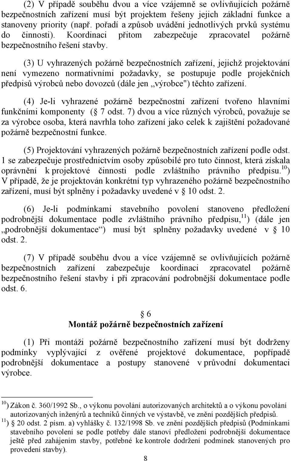 (3) U vyhrazených požárně bezpečnostních zařízení, jejichž projektování není vymezeno normativními požadavky, se postupuje podle projekčních předpisů výrobců nebo dovozců (dále jen výrobce") těchto