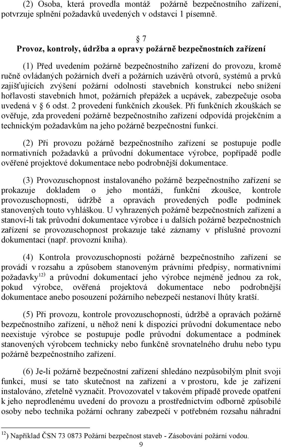 systémů a prvků zajišťujících zvýšení požární odolnosti stavebních konstrukcí nebo snížení hořlavosti stavebních hmot, požárních přepážek a ucpávek, zabezpečuje osoba uvedená v 6 odst.