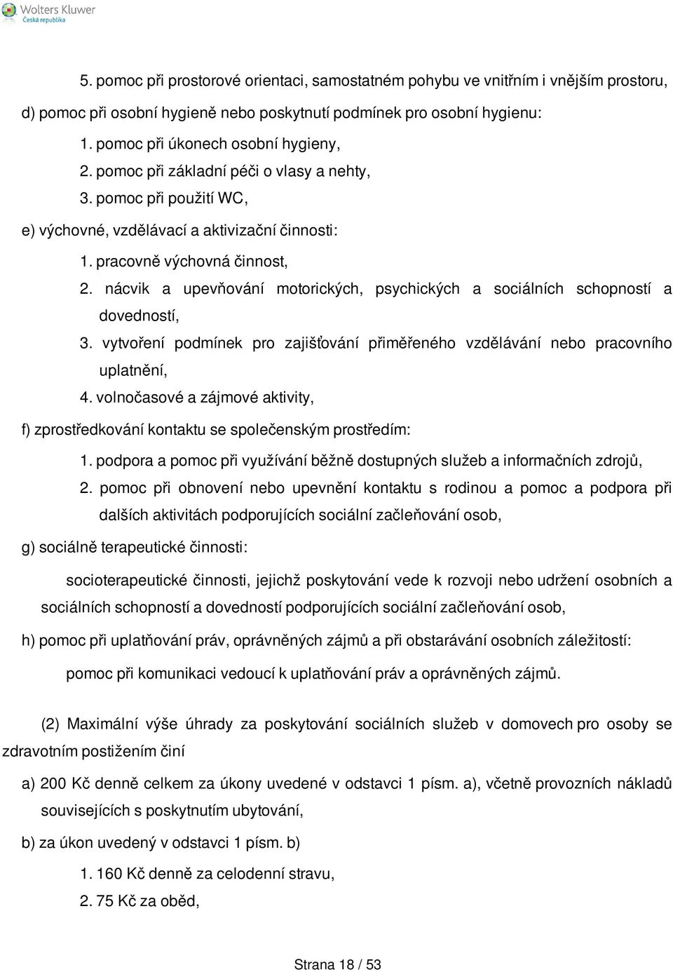 nácvik a upevňování motorických, psychických a sociálních schopností a dovedností, 3. vytvoření podmínek pro zajišťování přiměřeného vzdělávání nebo pracovního uplatnění, 4.