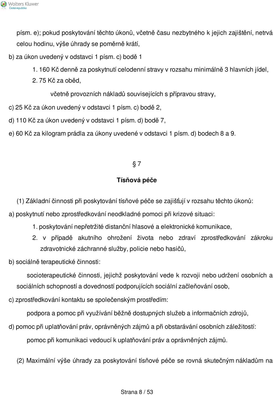 75 Kč za oběd, včetně provozních nákladů souvisejících s přípravou stravy, c) 25 Kč za úkon uvedený v odstavci 1 písm. c) bodě 2, d) 110 Kč za úkon uvedený v odstavci 1 písm.