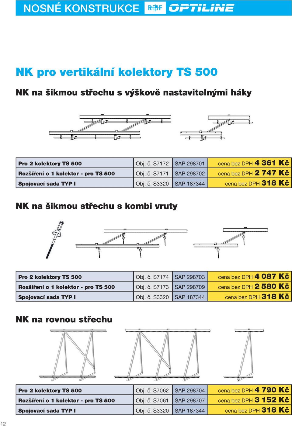 č. 7174 AP 298703 cena bez DPH 4 087 Kč Rozšíření o 1 kolektor - pro T 500 Obj. č. 7173 AP 298709 cena bez DPH 2 580 Kč pojovací sada TYP I Obj. č. 3320 AP 187344 cena bez DPH 318 Kč NK na rovnou střechu Pro 2 kolektory T 500 Obj.