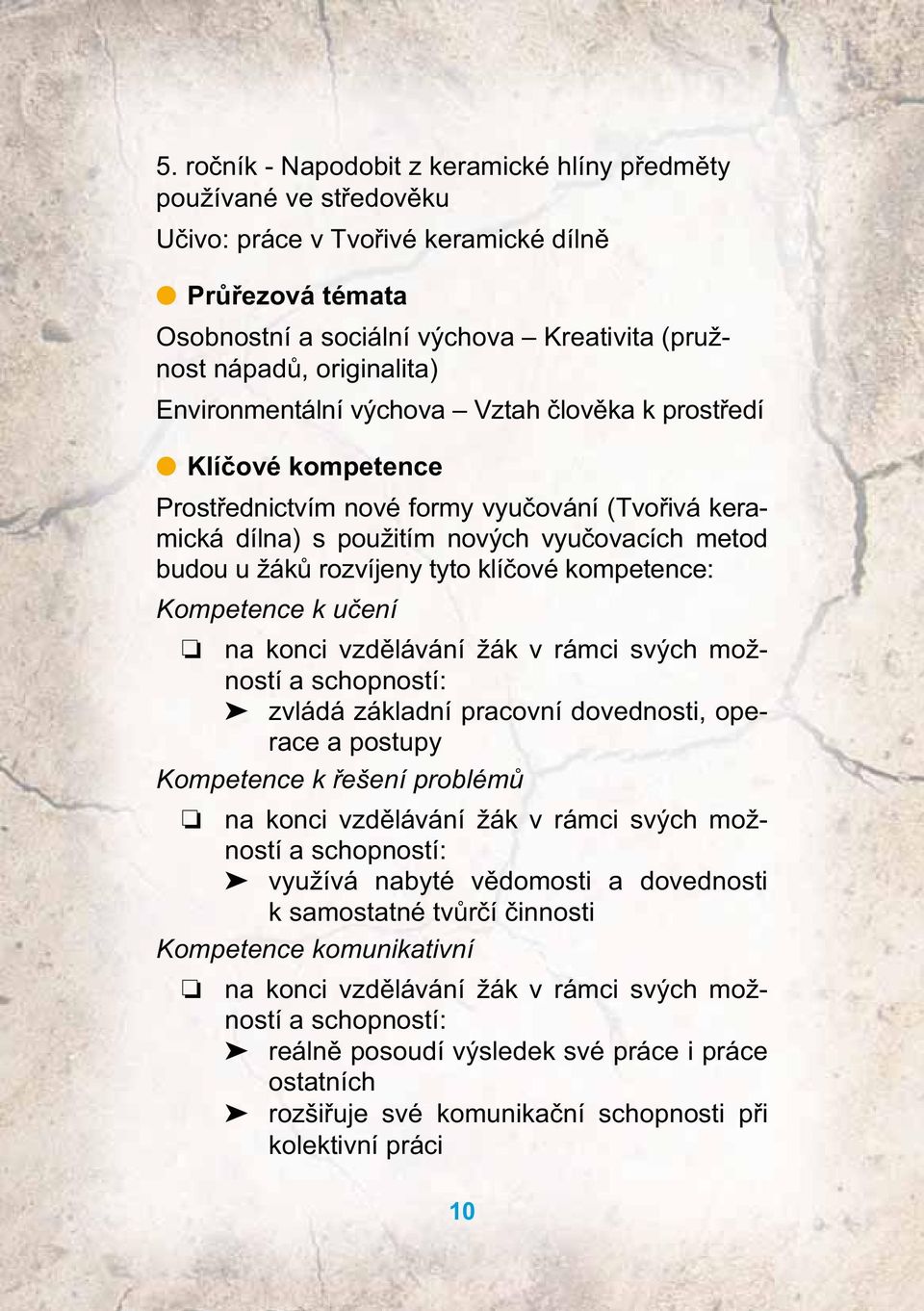 rozvíjeny tyto klíčové kompetence: Kompetence k učení na konci vzdělávání žák v rámci svých možností a schopností: zvládá základní pracovní dovednosti, operace a postupy Kompetence k řešení problémů