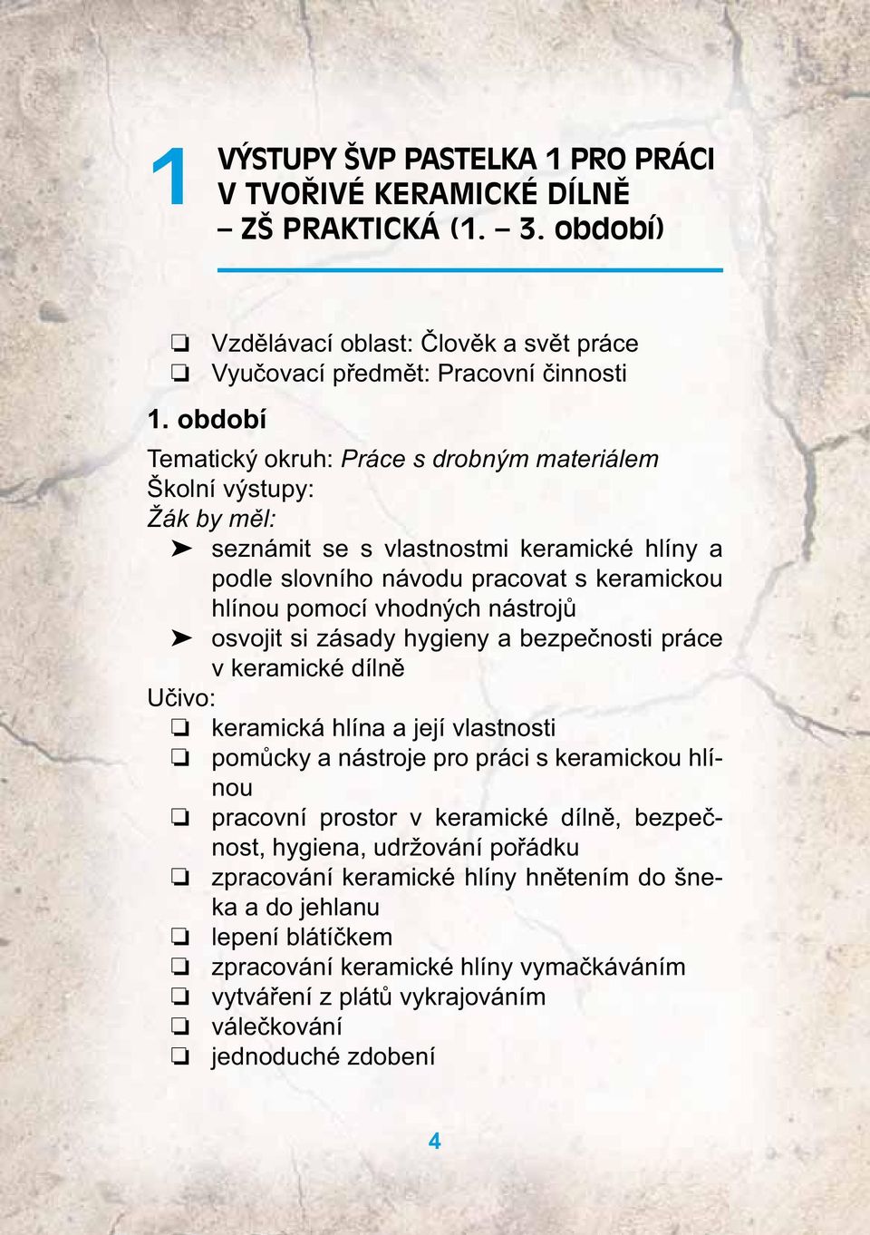 hlíny a podle slovního návodu pracovat s keramickou hlínou pomocí vhodných nástrojů osvojit si zásady hygieny a bezpečnosti práce v keramické dílně Učivo: keramická hlína a její vlastnosti