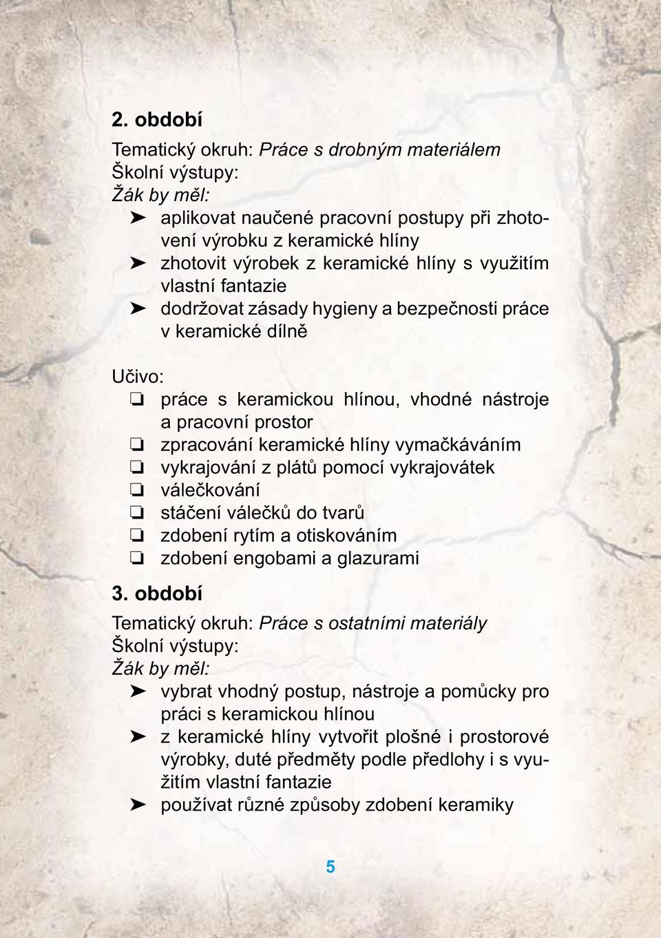 vykrajování z plátů pomocí vykrajovátek válečkování stáčení válečků do tvarů zdobení rytím a otiskováním zdobení engobami a glazurami 3.