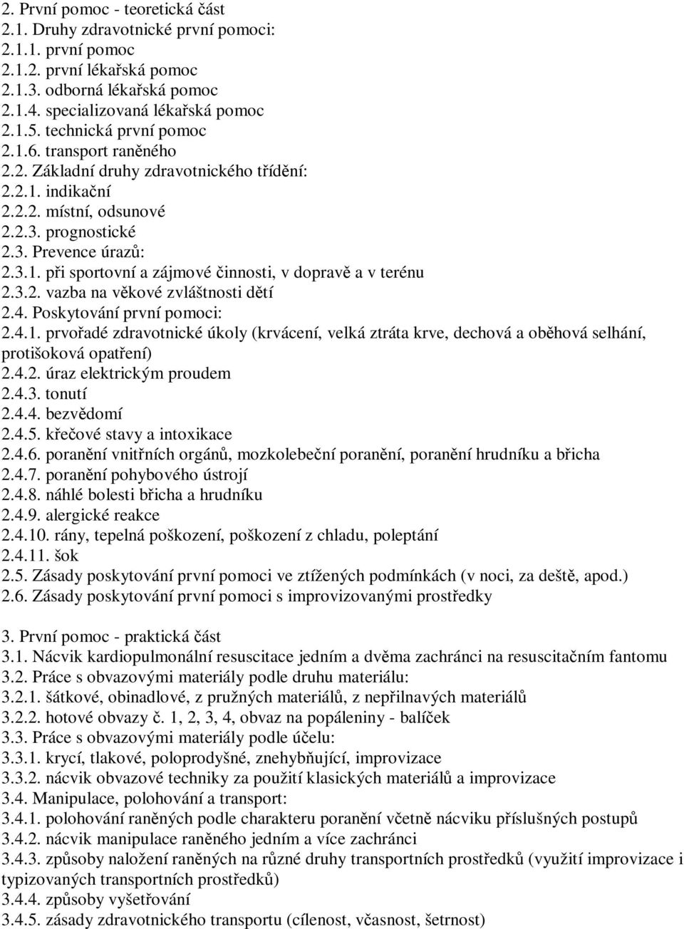 3.2. vazba na věkové zvláštnosti dětí 2.4. Poskytování první pomoci: 2.4.1. prvořadé zdravotnické úkoly (krvácení, velká ztráta krve, dechová a oběhová selhání, protišoková opatření) 2.4.2. úraz elektrickým proudem 2.