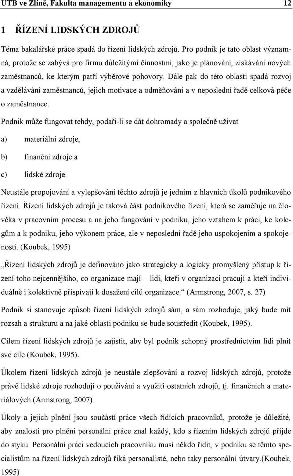 Dále pak do této oblasti spadá rozvoj a vzdělávání zaměstnanců, jejich motivace a odměňování a v neposlední řadě celková péče o zaměstnance.