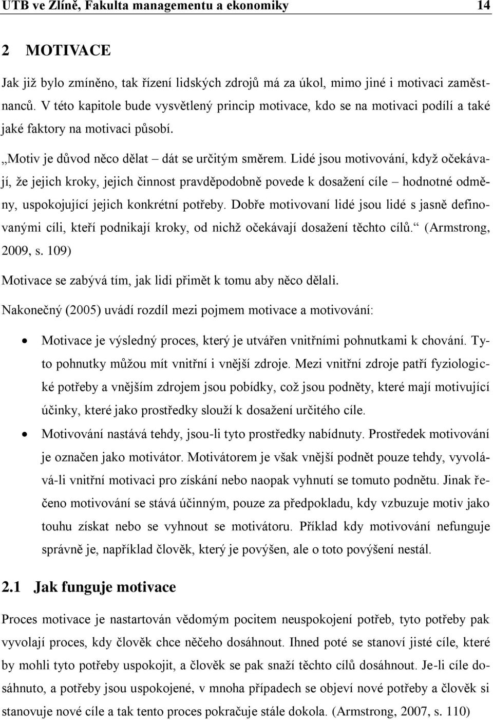 Lidé jsou motivování, když očekávají, že jejich kroky, jejich činnost pravděpodobně povede k dosažení cíle hodnotné odměny, uspokojující jejich konkrétní potřeby.