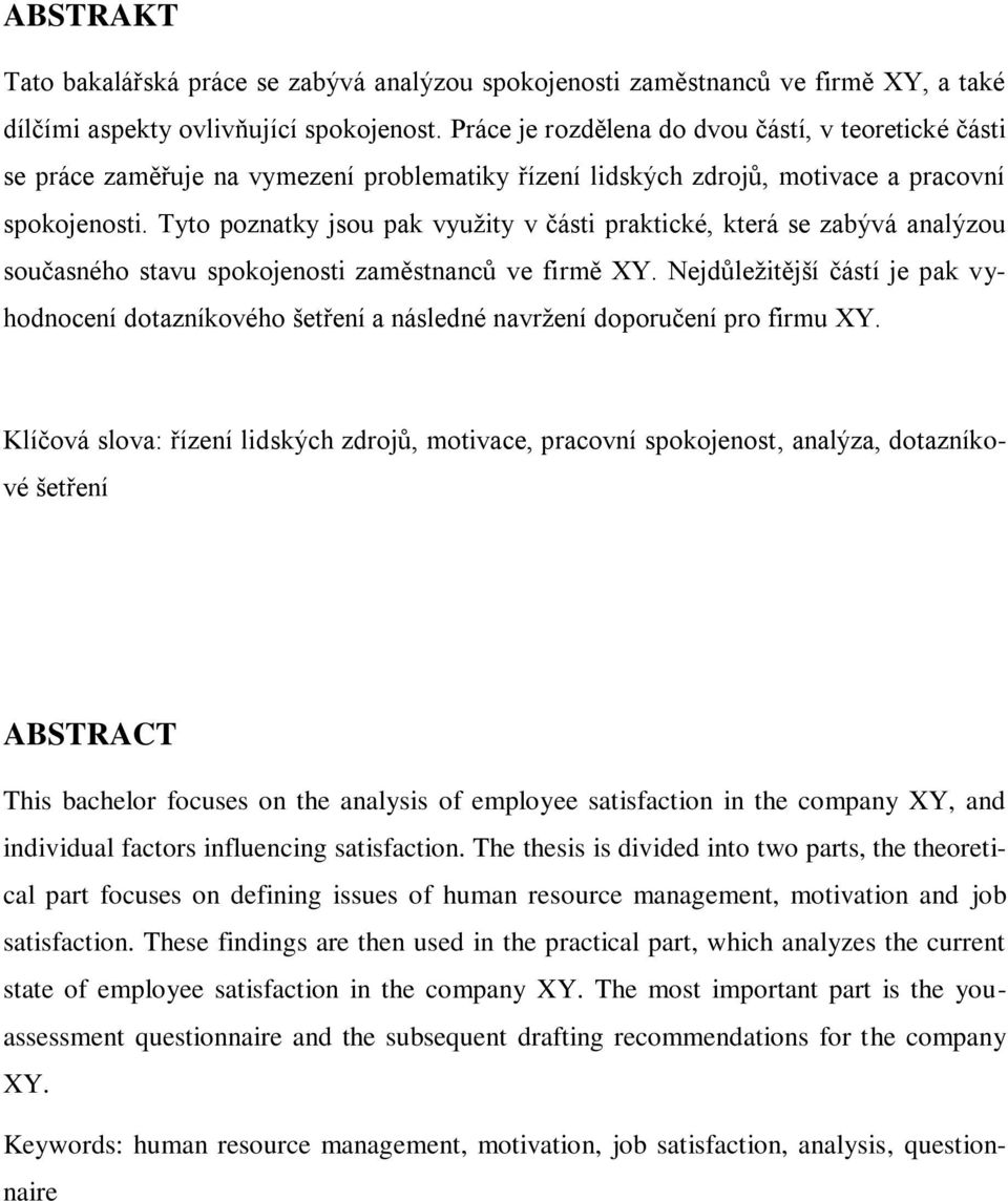 Tyto poznatky jsou pak využity v části praktické, která se zabývá analýzou současného stavu spokojenosti zaměstnanců ve firmě XY.