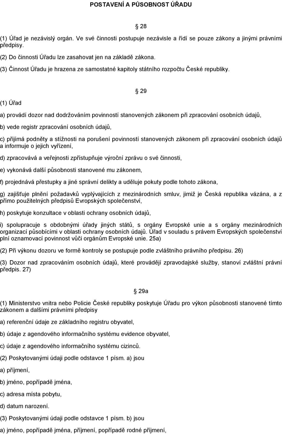 (1) Úřad a) provádí dozor nad dodržováním povinností stanovených zákonem při zpracování osobních údajů, b) vede registr zpracování osobních údajů, 29 c) přijímá podněty a stížnosti na porušení