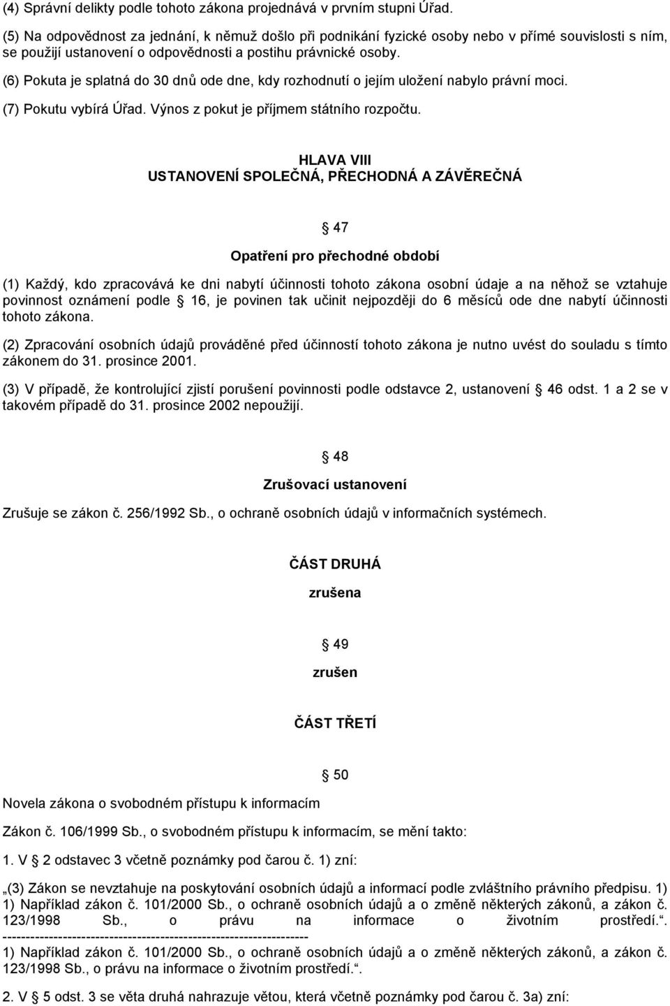 (6) Pokuta je splatná do 30 dnů ode dne, kdy rozhodnutí o jejím uložení nabylo právní moci. (7) Pokutu vybírá Úřad. Výnos z pokut je příjmem státního rozpočtu.