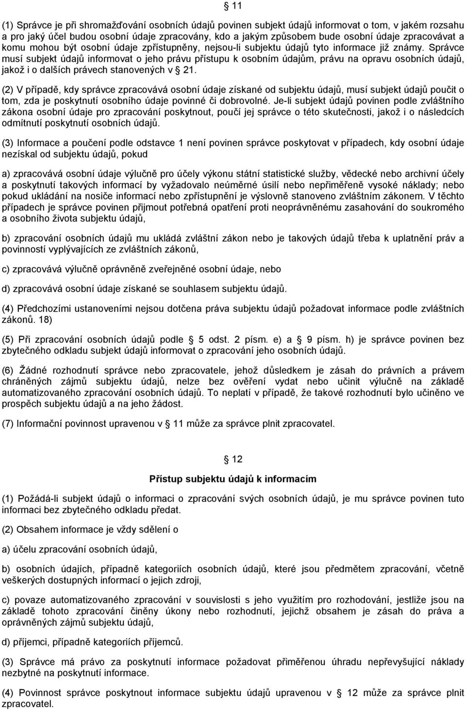 Správce musí subjekt údajů informovat o jeho právu přístupu k osobním údajům, právu na opravu osobních údajů, jakož i o dalších právech stanovených v 21.