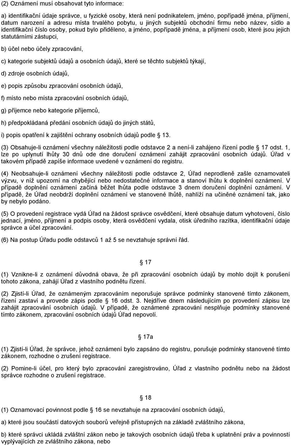 účely zpracování, c) kategorie subjektů údajů a osobních údajů, které se těchto subjektů týkají, d) zdroje osobních údajů, e) popis způsobu zpracování osobních údajů, f) místo nebo místa zpracování