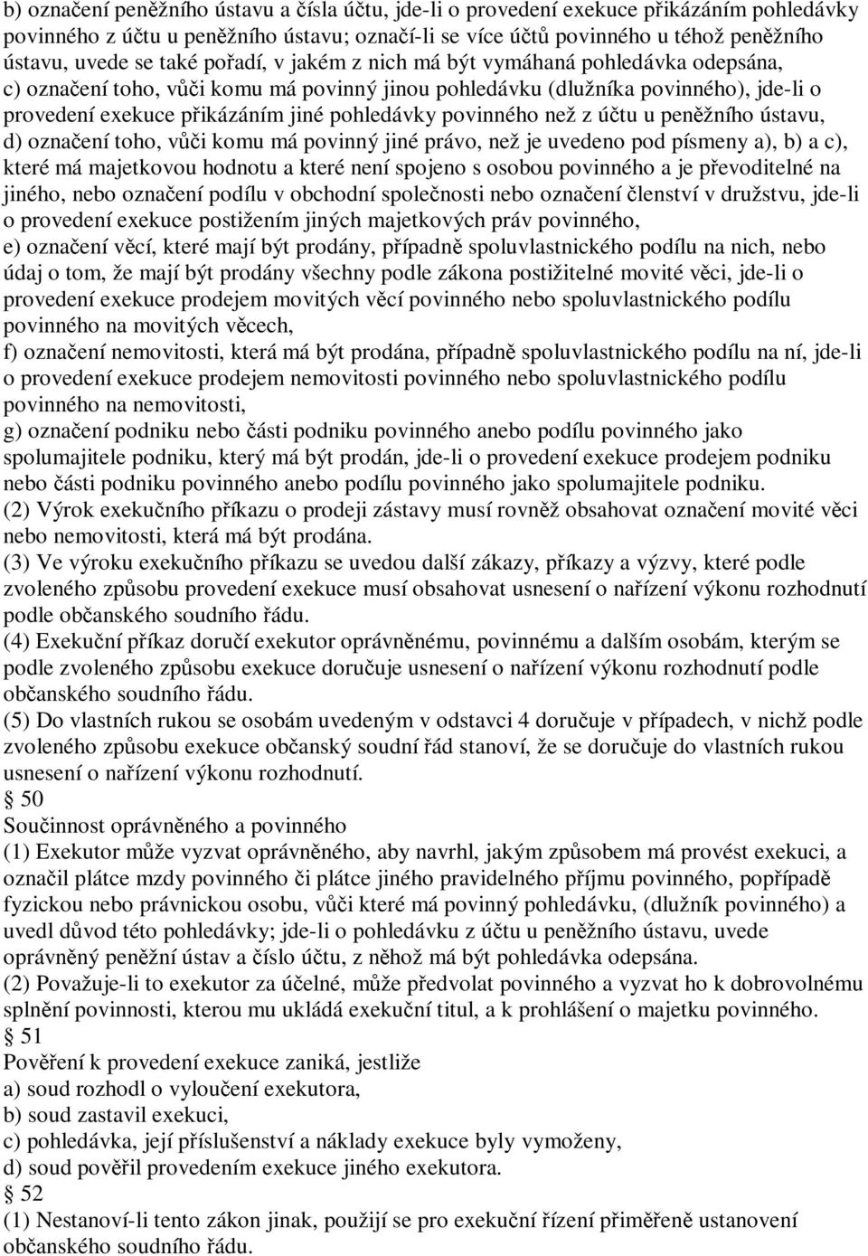 povinného než z účtu u peněžního ústavu, d) označení toho, vůči komu má povinný jiné právo, než je uvedeno pod písmeny a), b) a c), které má majetkovou hodnotu a které není spojeno s osobou povinného