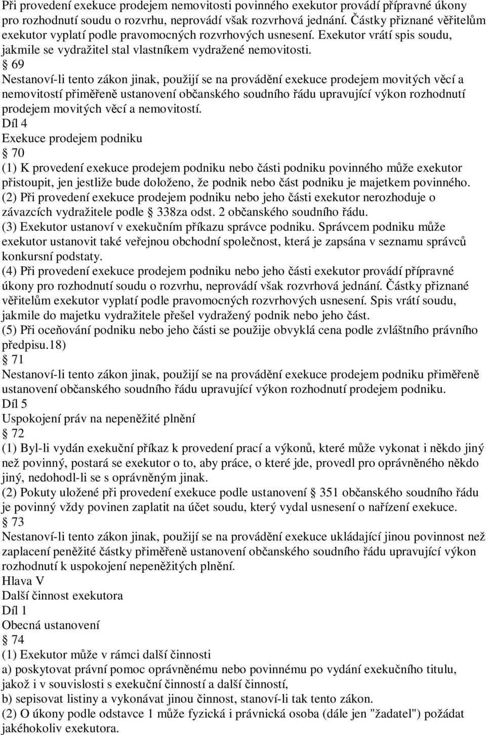 69 Nestanoví-li tento zákon jinak, použijí se na provádění exekuce prodejem movitých věcí a nemovitostí přiměřeně ustanovení občanského soudního řádu upravující výkon rozhodnutí prodejem movitých