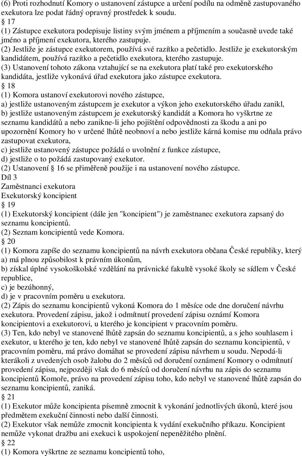 (2) Jestliže je zástupce exekutorem, používá své razítko a pečetidlo. Jestliže je exekutorským kandidátem, používá razítko a pečetidlo exekutora, kterého zastupuje.