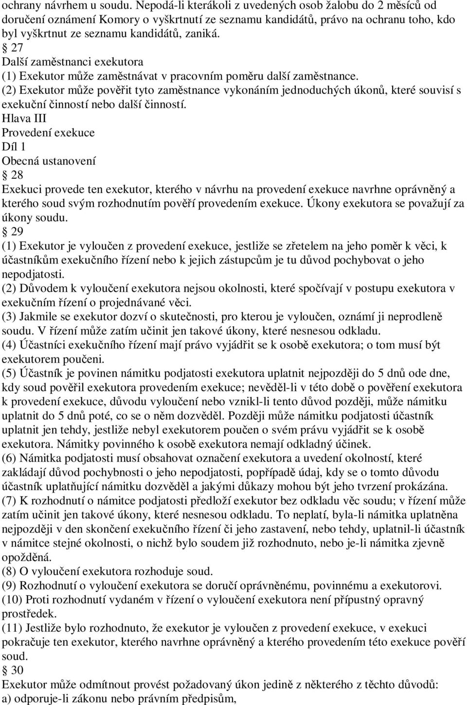 27 Další zaměstnanci exekutora (1) Exekutor může zaměstnávat v pracovním poměru další zaměstnance.