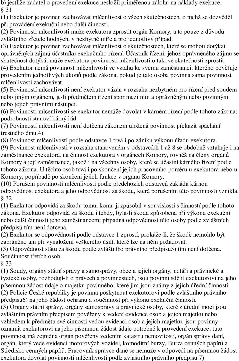 (2) Povinnosti mlčenlivosti může exekutora zprostit orgán Komory, a to pouze z důvodů zvláštního zřetele hodných, v nezbytné míře a pro jednotlivý případ.