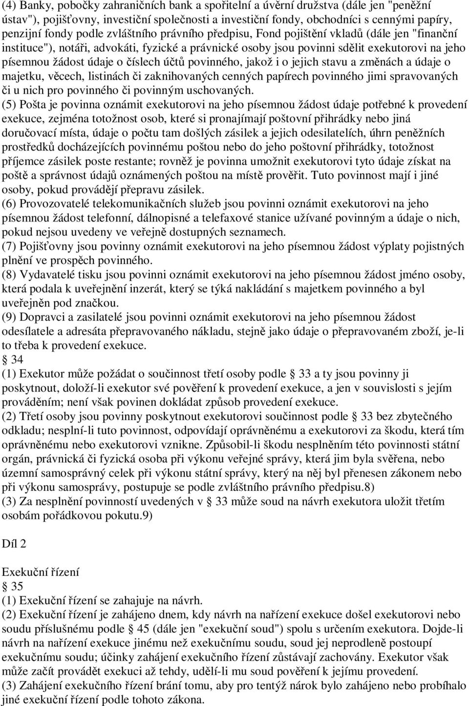 číslech účtů povinného, jakož i o jejich stavu a změnách a údaje o majetku, věcech, listinách či zaknihovaných cenných papírech povinného jimi spravovaných či u nich pro povinného či povinným