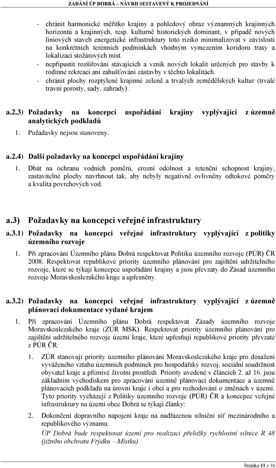 trasy a lokalizací stožárových míst. - nepřipustit rozšiřování stávajících a vznik nových lokalit určených pro stavby k rodinné rekreaci ani zahušťování zástavby v těchto lokalitách.