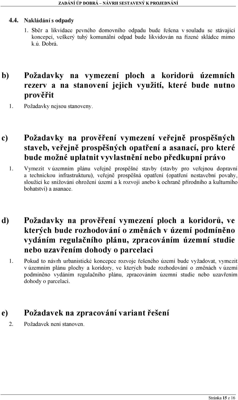 c) Požadavky na prověření vymezení veřejně prospěšných staveb, veřejně prospěšných opatření a asanací, pro které bude možné uplatnit vyvlastnění nebo předkupní právo 1.