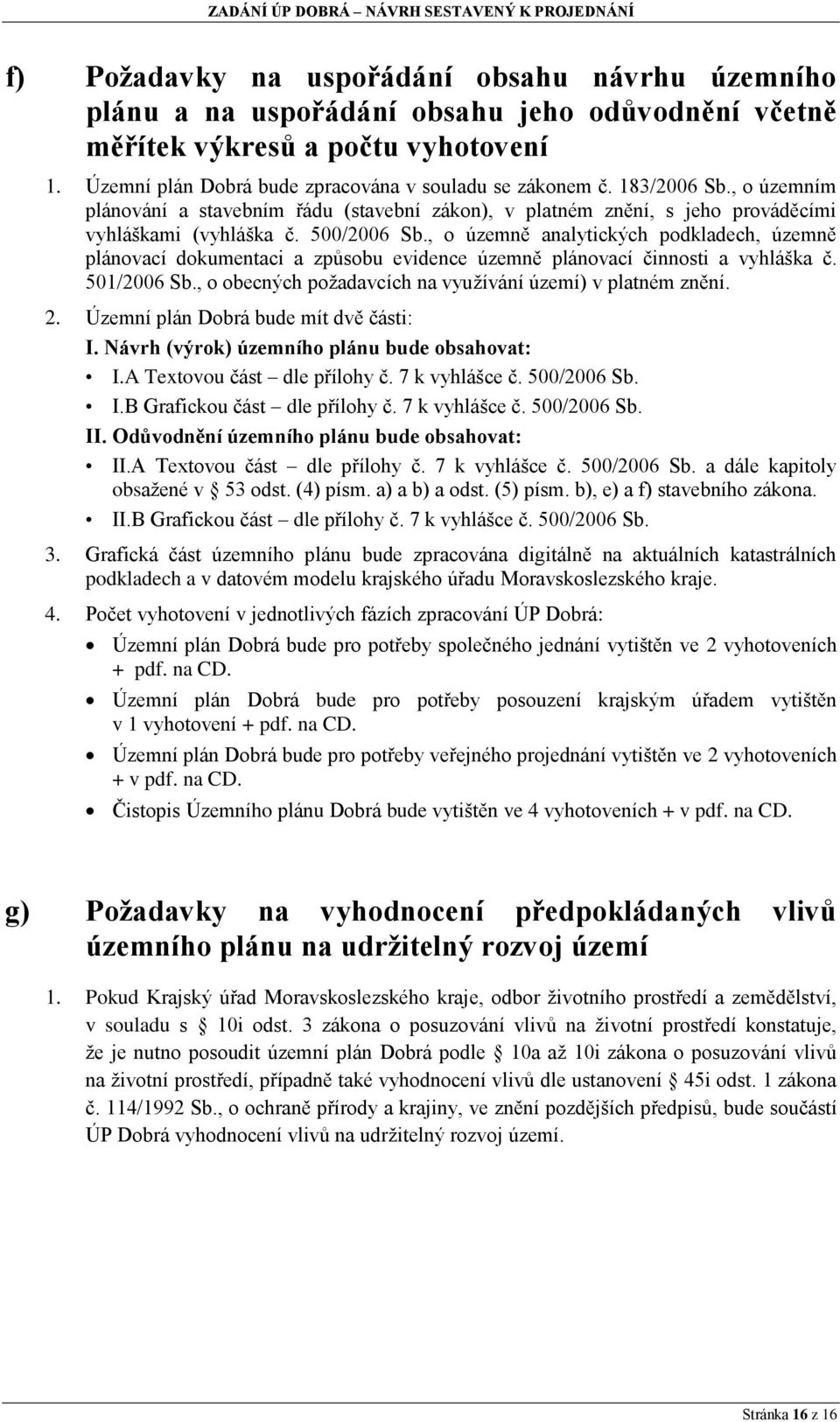 , o územně analytických podkladech, územně plánovací dokumentaci a způsobu evidence územně plánovací činnosti a vyhláška č. 501/2006 Sb., o obecných požadavcích na využívání území) v platném znění. 2.