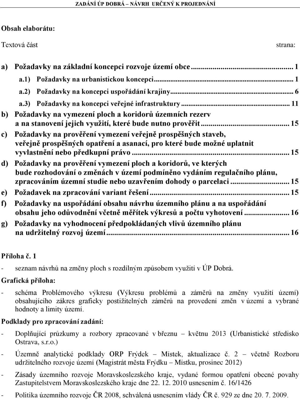 .. 15 c) Požadavky na prověření vymezení veřejně prospěšných staveb, veřejně prospěšných opatření a asanací, pro které bude možné uplatnit vyvlastnění nebo předkupní právo.