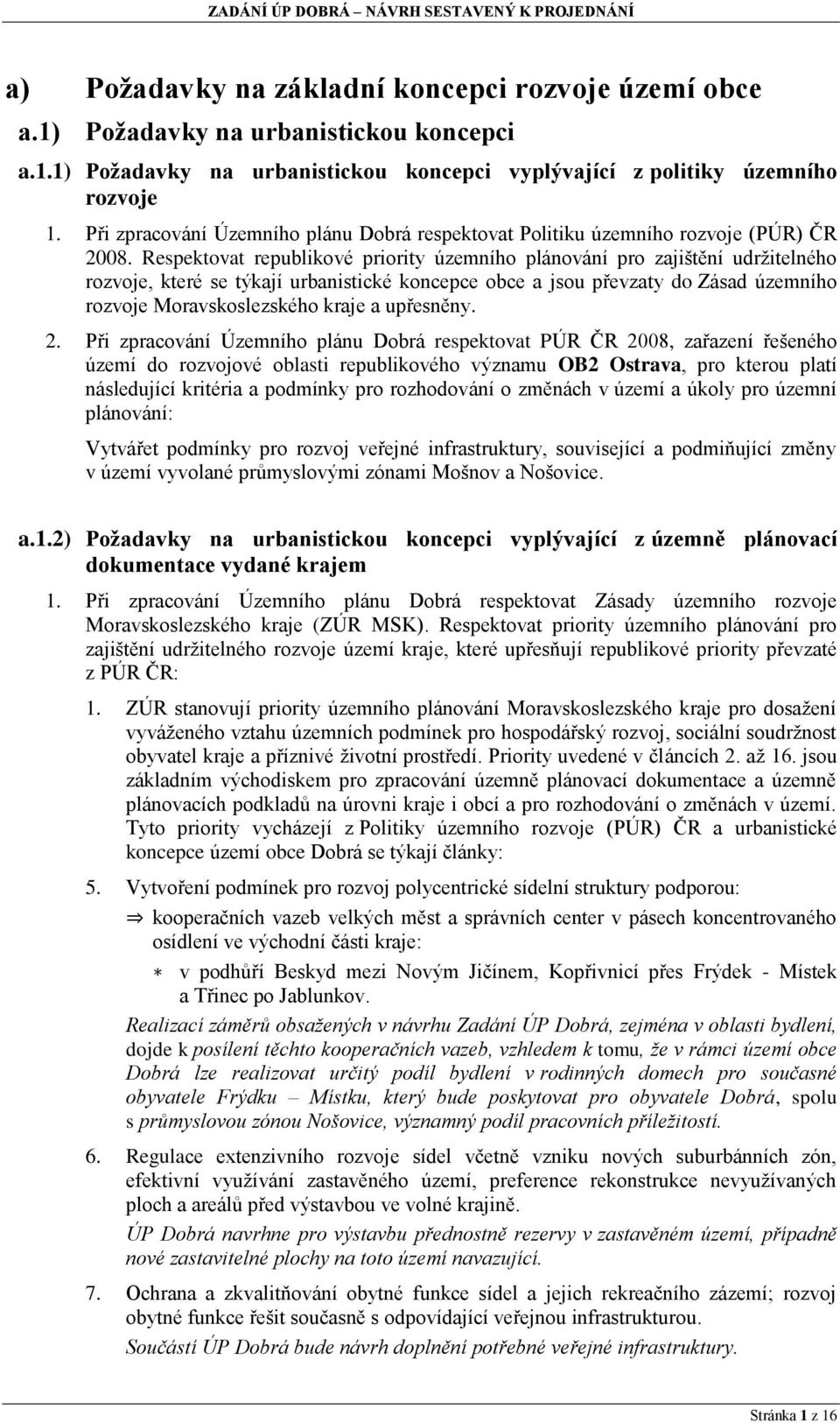 Respektovat republikové priority územního plánování pro zajištění udržitelného rozvoje, které se týkají urbanistické koncepce obce a jsou převzaty do Zásad územního rozvoje Moravskoslezského kraje a