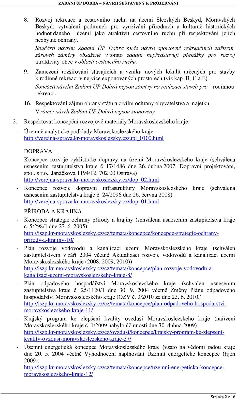 Součástí návrhu Zadání ÚP Dobrá bude návrh sportovně rekreačních zařízení, zároveň záměry obsažené v tomto zadání nepředstavují překážky pro rozvoj atraktivity obce v oblasti cestovního ruchu. 9.