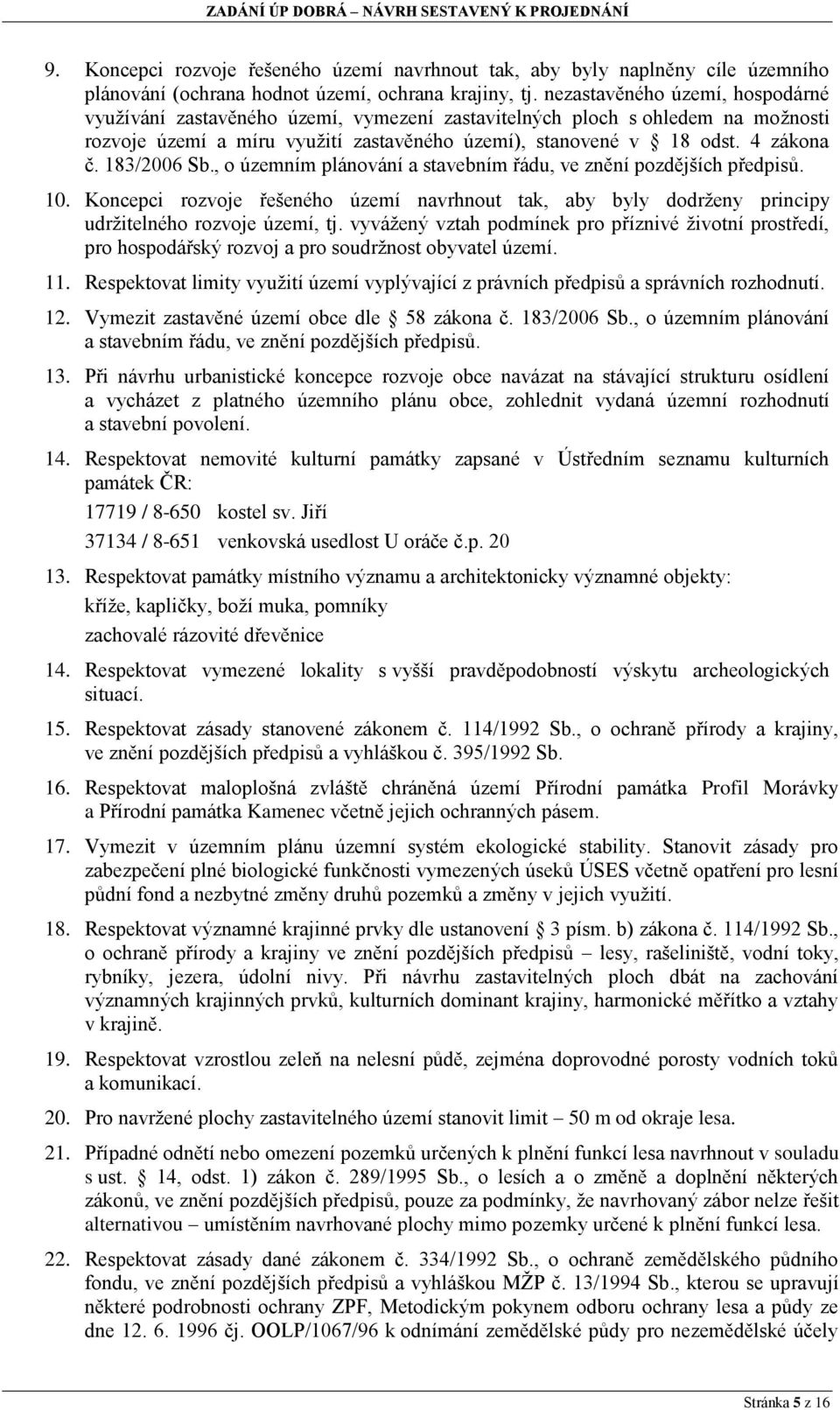 183/2006 Sb., o územním plánování a stavebním řádu, ve znění pozdějších předpisů. 10. Koncepci rozvoje řešeného území navrhnout tak, aby byly dodrženy principy udržitelného rozvoje území, tj.