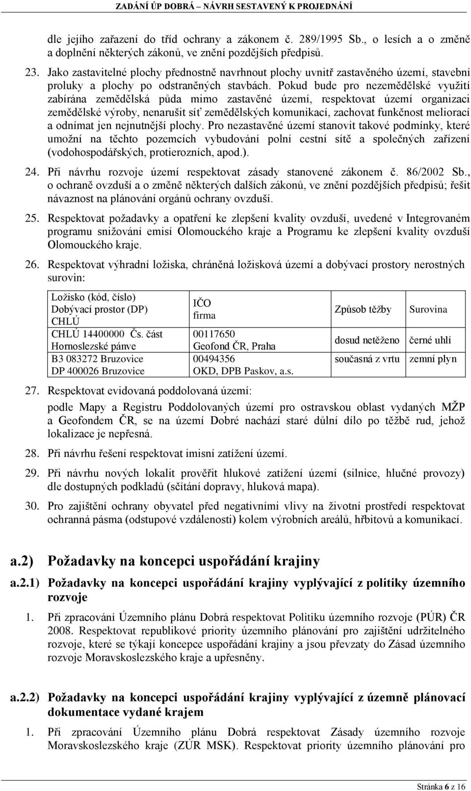 Pokud bude pro nezemědělské využití zabírána zemědělská půda mimo zastavěné území, respektovat území organizaci zemědělské výroby, nenarušit síť zemědělských komunikací, zachovat funkčnost meliorací