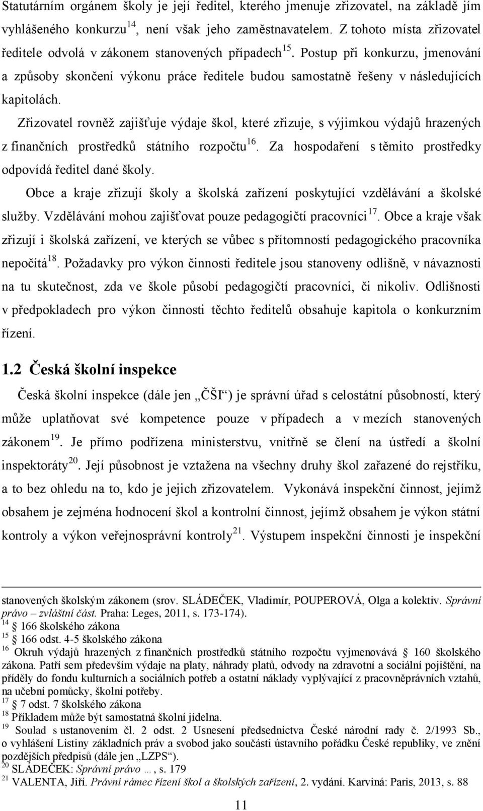 Postup při konkurzu, jmenování a způsoby skončení výkonu práce ředitele budou samostatně řešeny v následujících kapitolách.