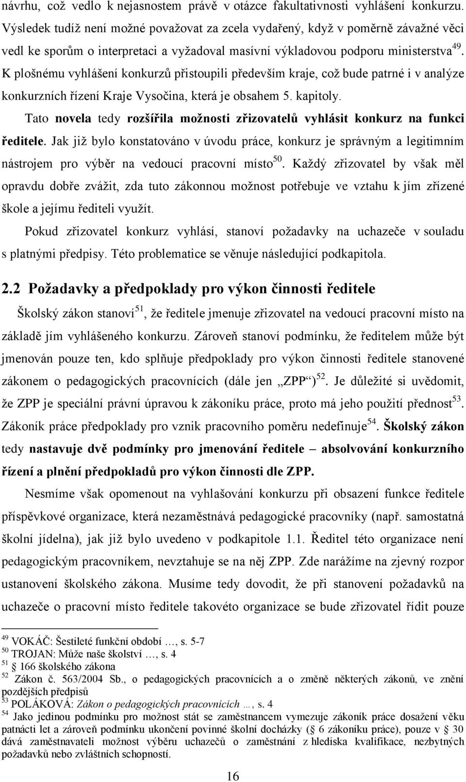 K plošnému vyhlášení konkurzů přistoupili především kraje, což bude patrné i v analýze konkurzních řízení Kraje Vysočina, která je obsahem 5. kapitoly.