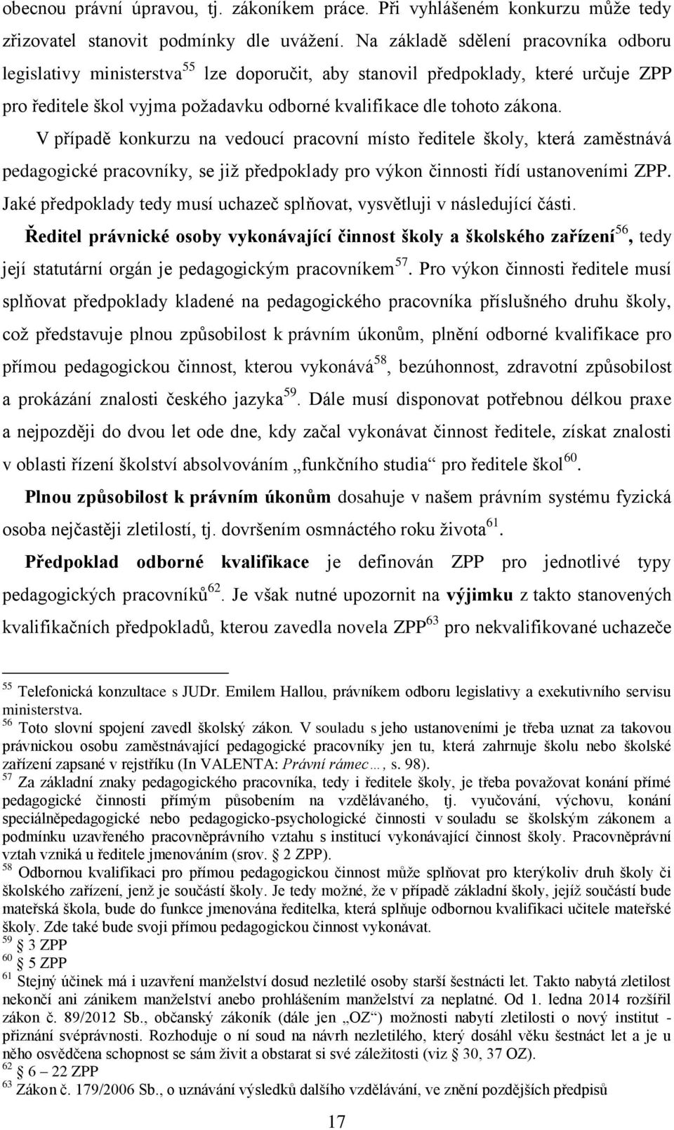 V případě konkurzu na vedoucí pracovní místo ředitele školy, která zaměstnává pedagogické pracovníky, se již předpoklady pro výkon činnosti řídí ustanoveními ZPP.