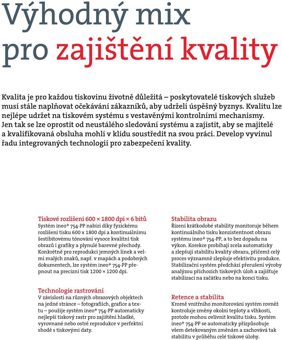Jen tak se lze oprostit od neustálého sledování systému a zajistit, aby se majitelé a kvalifikovaná obsluha mohli v klidu soustředit na svou práci.