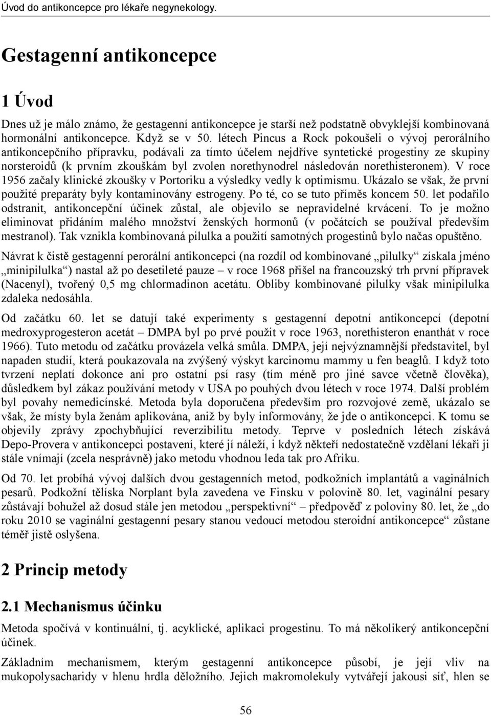 norethynodrel následován norethisteronem). V roce 1956 začaly klinické zkoušky v Portoriku a výsledky vedly k optimismu. Ukázalo se však, že první použité preparáty byly kontaminovány estrogeny.