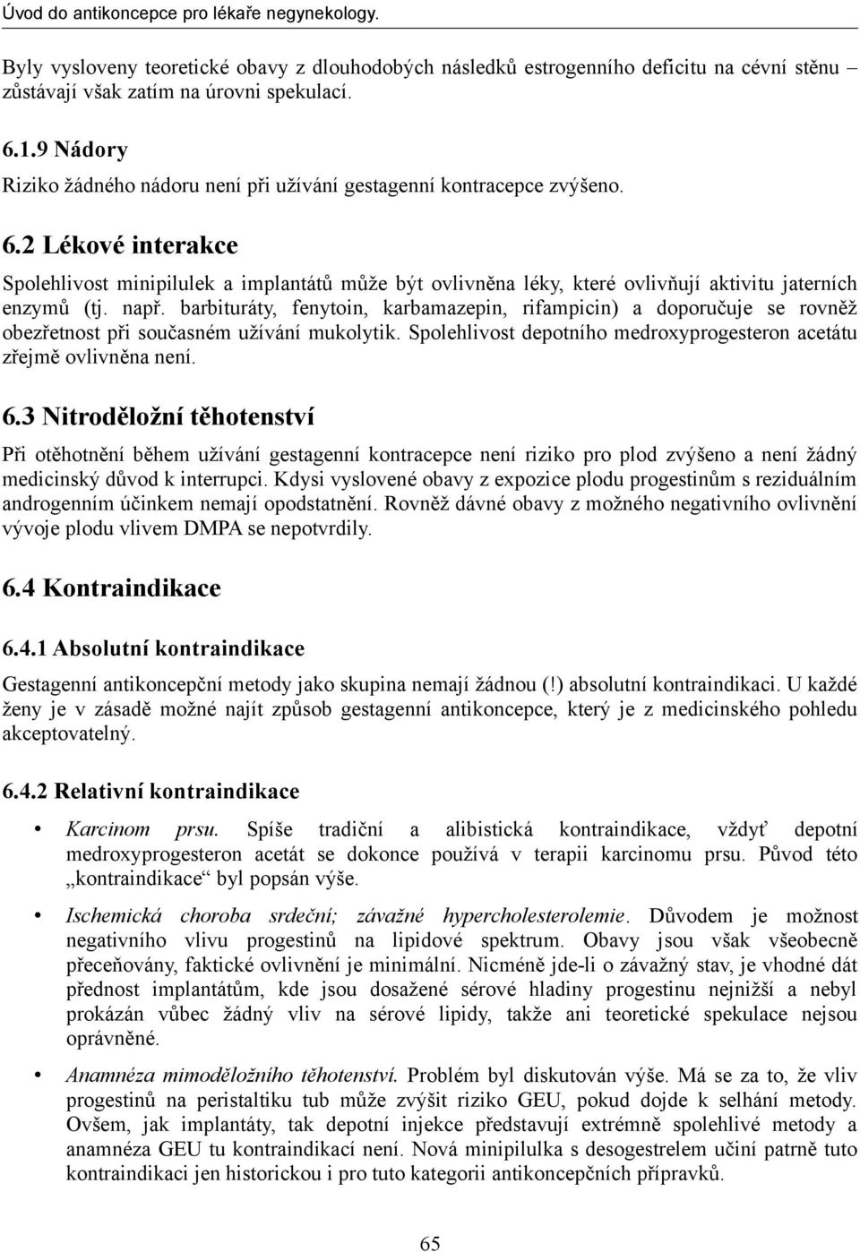 2 Lékové interakce Spolehlivost minipilulek a implantátů může být ovlivněna léky, které ovlivňují aktivitu jaterních enzymů (tj. např.