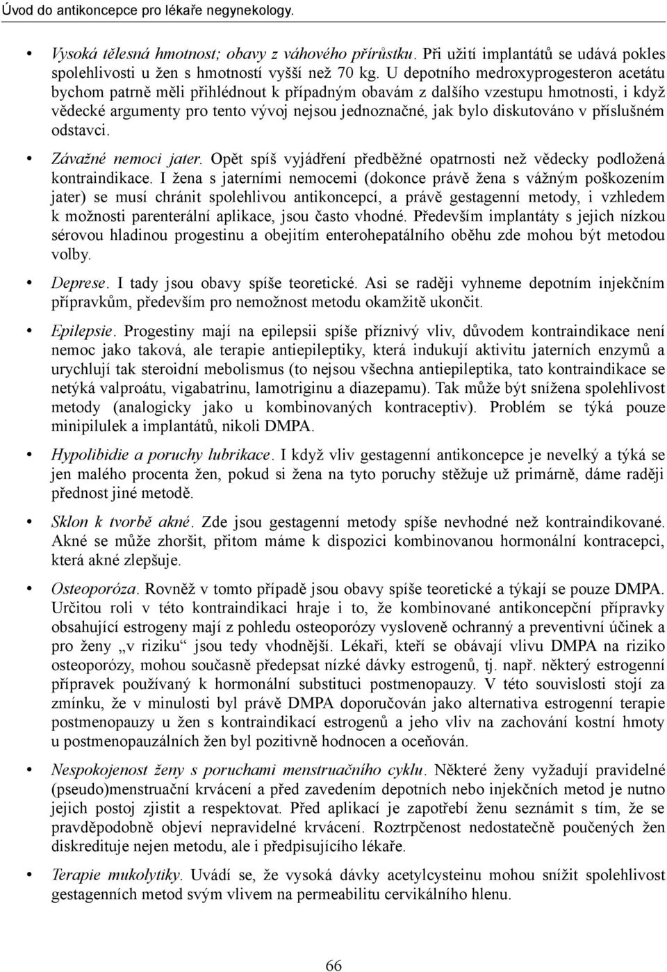 diskutováno v příslušném odstavci. Závažné nemoci jater. Opět spíš vyjádření předběžné opatrnosti než vědecky podložená kontraindikace.