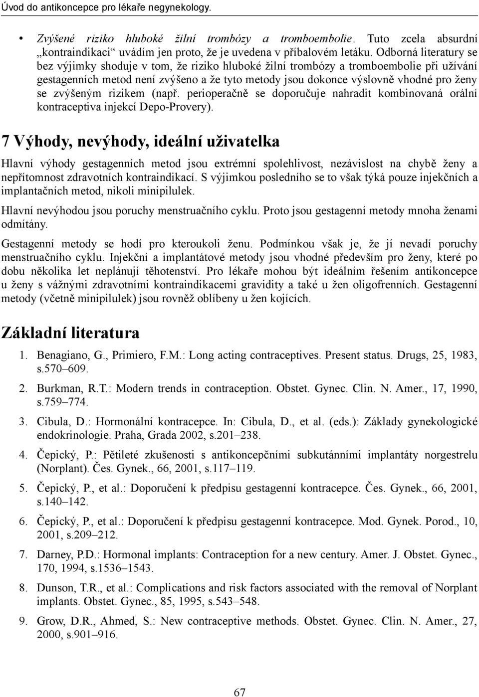 zvýšeným rizikem (např. perioperačně se doporučuje nahradit kombinovaná orální kontraceptiva injekcí Depo-Provery).